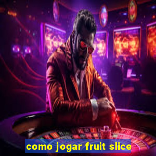 como jogar fruit slice